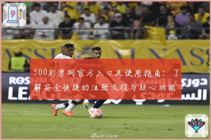 500彩票网官方入口及使用指南：了解安全快捷的注册流程与核心功能解析