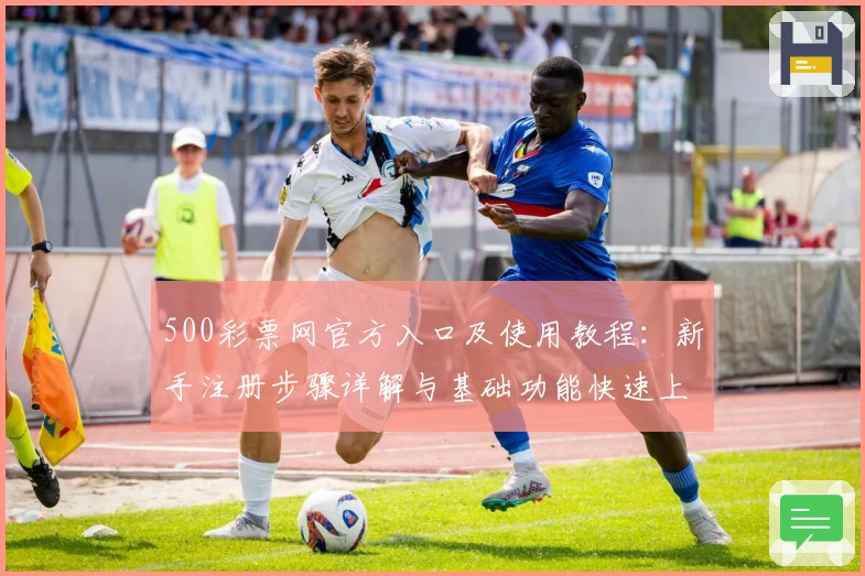 500彩票网官方入口及使用教程：新手注册步骤详解与基础功能快速上手指南
